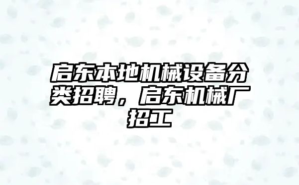 啟東本地機(jī)械設(shè)備分類招聘，啟東機(jī)械廠招工