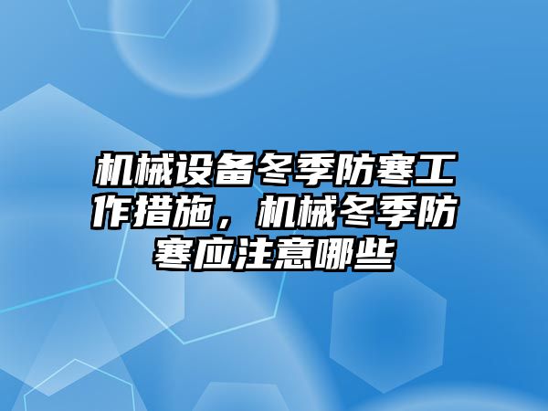 機械設備冬季防寒工作措施，機械冬季防寒應注意哪些