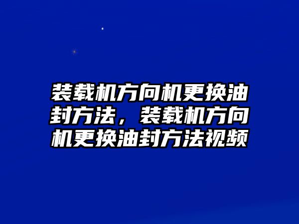 裝載機(jī)方向機(jī)更換油封方法，裝載機(jī)方向機(jī)更換油封方法視頻