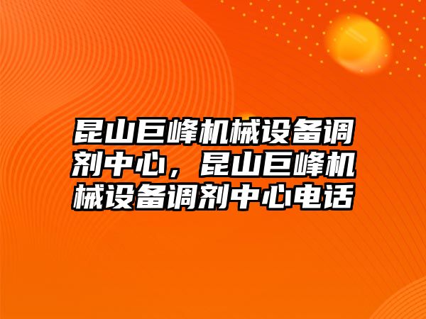 昆山巨峰機械設(shè)備調(diào)劑中心，昆山巨峰機械設(shè)備調(diào)劑中心電話