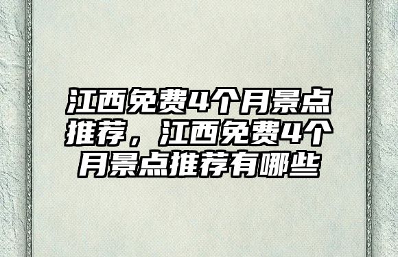 江西免費(fèi)4個月景點推薦，江西免費(fèi)4個月景點推薦有哪些