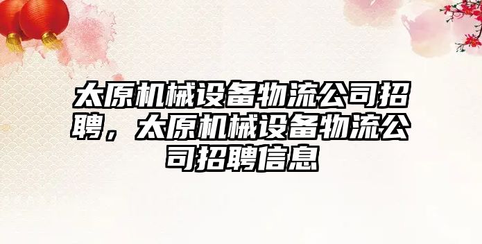 太原機械設備物流公司招聘，太原機械設備物流公司招聘信息