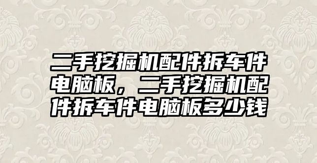 二手挖掘機配件拆車件電腦板，二手挖掘機配件拆車件電腦板多少錢