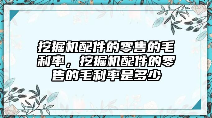 挖掘機(jī)配件的零售的毛利率，挖掘機(jī)配件的零售的毛利率是多少