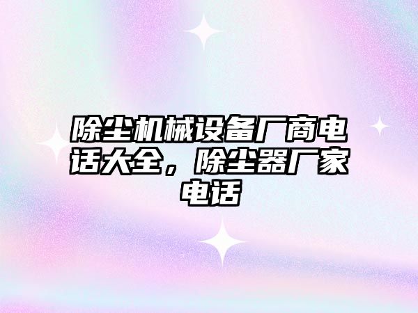 除塵機械設備廠商電話大全，除塵器廠家電話