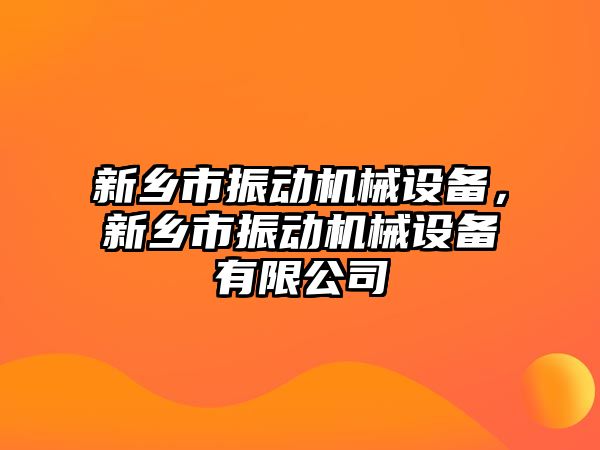 新鄉(xiāng)市振動機械設備，新鄉(xiāng)市振動機械設備有限公司