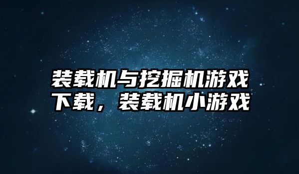 裝載機與挖掘機游戲下載，裝載機小游戲