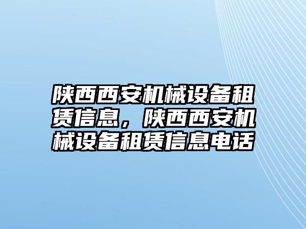 陜西西安機械設(shè)備租賃信息，陜西西安機械設(shè)備租賃信息電話