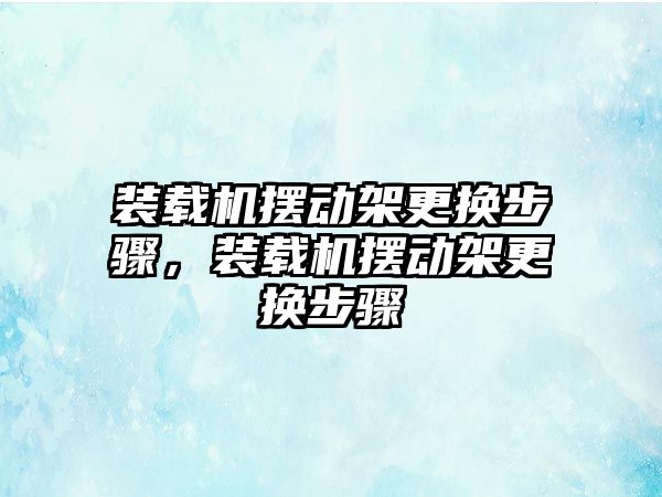 裝載機擺動架更換步驟，裝載機擺動架更換步驟