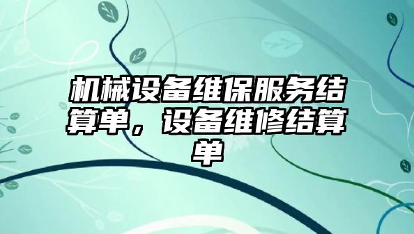 機(jī)械設(shè)備維保服務(wù)結(jié)算單，設(shè)備維修結(jié)算單