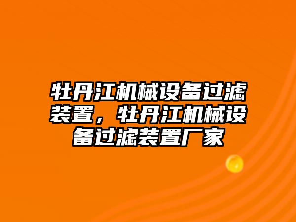 牡丹江機(jī)械設(shè)備過(guò)濾裝置，牡丹江機(jī)械設(shè)備過(guò)濾裝置廠家