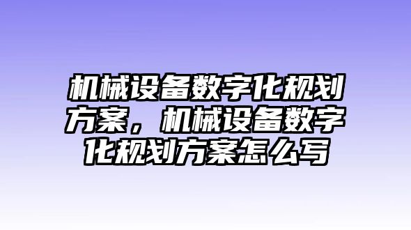 機(jī)械設(shè)備數(shù)字化規(guī)劃方案，機(jī)械設(shè)備數(shù)字化規(guī)劃方案怎么寫