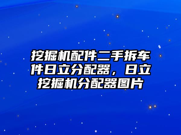 挖掘機(jī)配件二手拆車件日立分配器，日立挖掘機(jī)分配器圖片