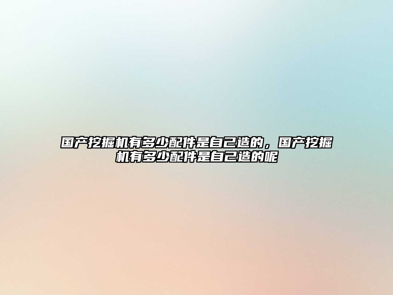 國產挖掘機有多少配件是自己造的，國產挖掘機有多少配件是自己造的呢