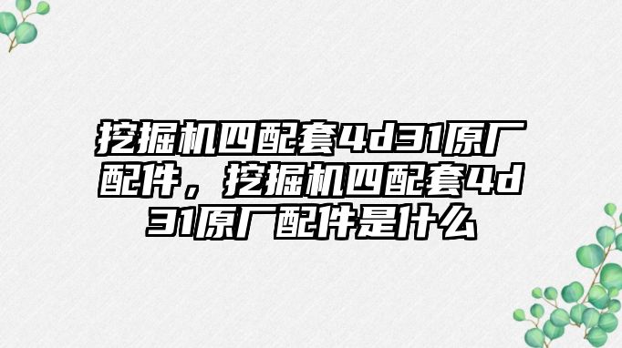 挖掘機(jī)四配套4d31原廠配件，挖掘機(jī)四配套4d31原廠配件是什么