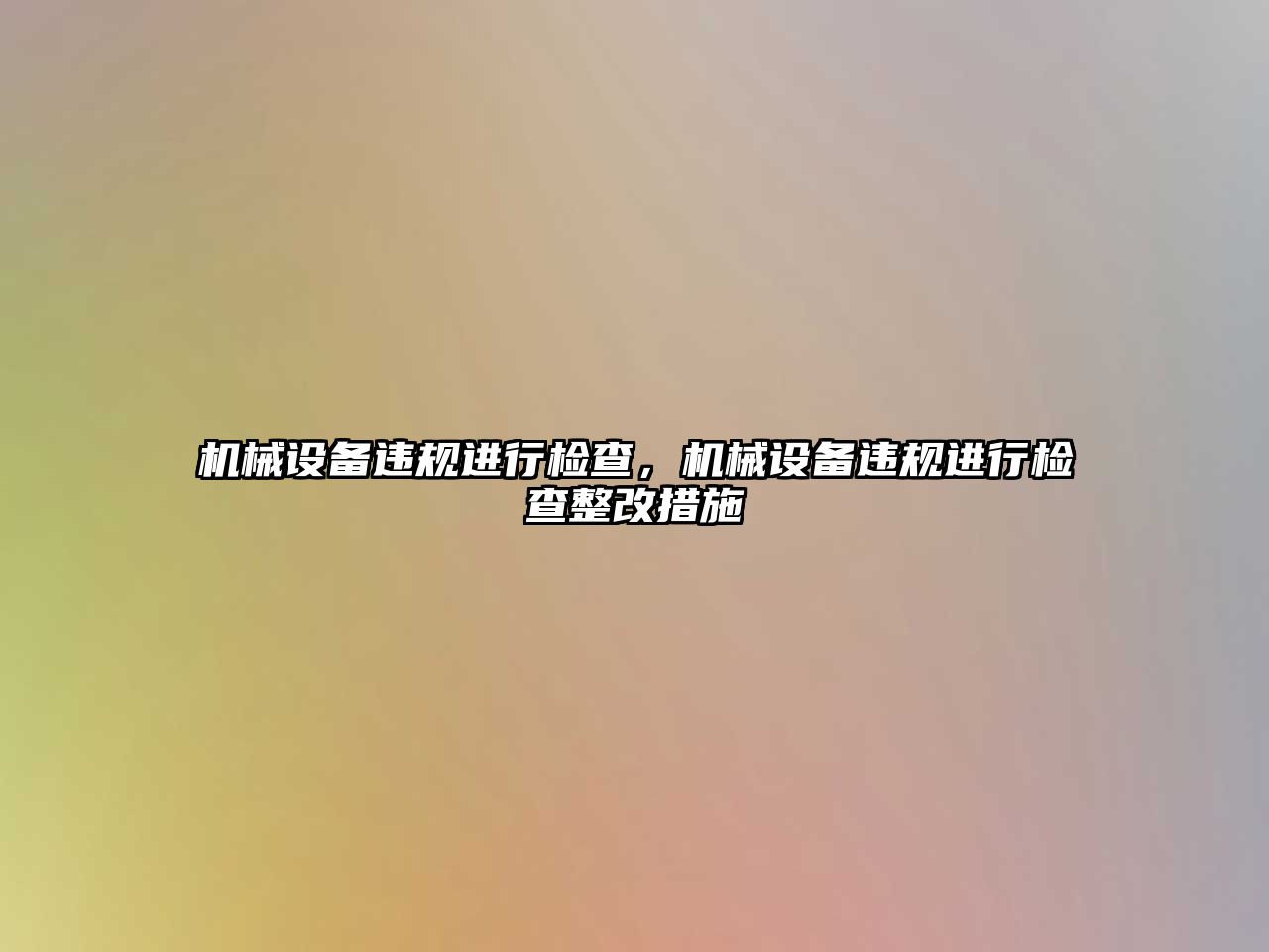 機械設備違規(guī)進行檢查，機械設備違規(guī)進行檢查整改措施