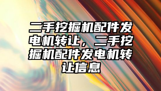 二手挖掘機配件發(fā)電機轉讓，二手挖掘機配件發(fā)電機轉讓信息