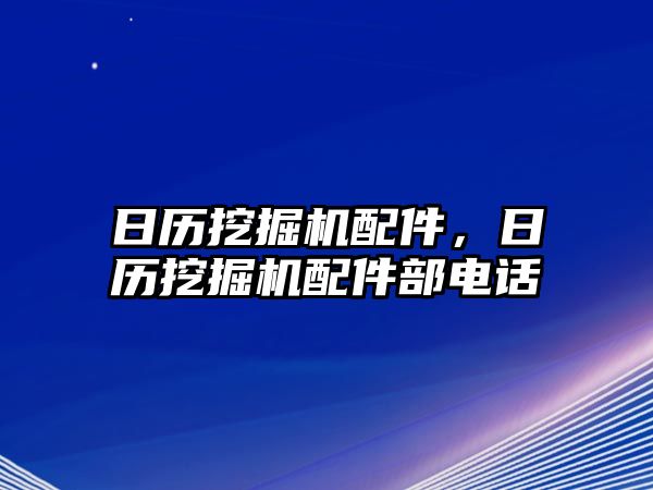 日歷挖掘機配件，日歷挖掘機配件部電話