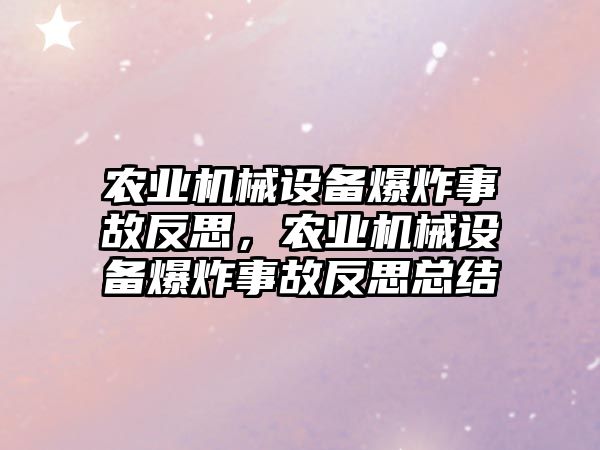 農(nóng)業(yè)機械設(shè)備爆炸事故反思，農(nóng)業(yè)機械設(shè)備爆炸事故反思總結(jié)