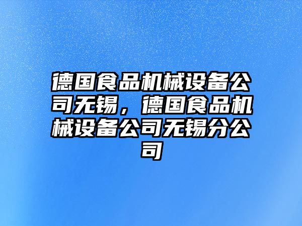 德國食品機(jī)械設(shè)備公司無錫，德國食品機(jī)械設(shè)備公司無錫分公司