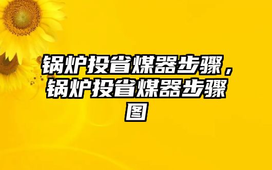 鍋爐投省煤器步驟，鍋爐投省煤器步驟圖