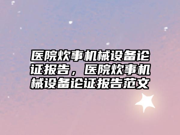 醫(yī)院炊事機械設備論證報告，醫(yī)院炊事機械設備論證報告范文