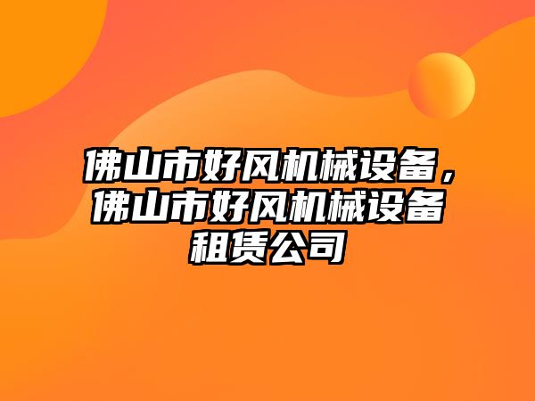 佛山市好風機械設備，佛山市好風機械設備租賃公司