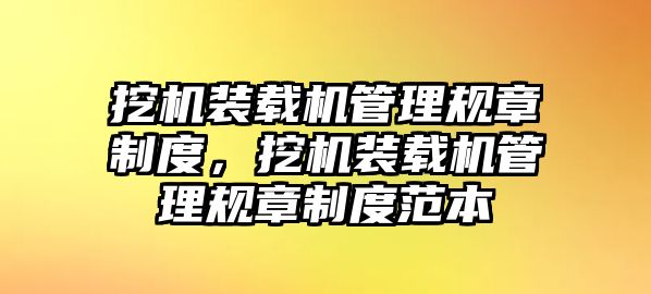 挖機(jī)裝載機(jī)管理規(guī)章制度，挖機(jī)裝載機(jī)管理規(guī)章制度范本