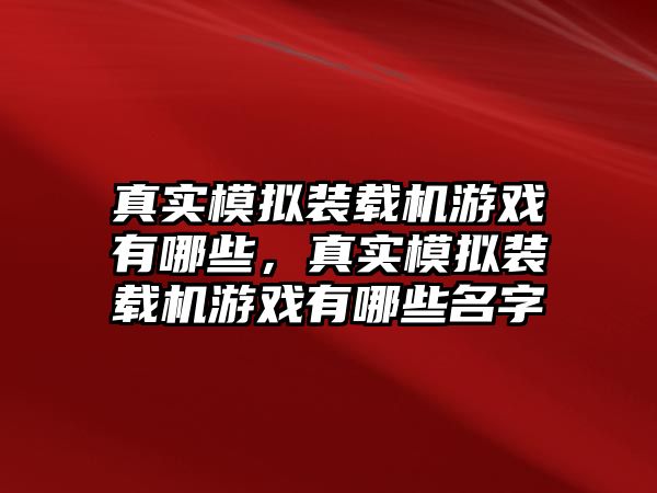 真實(shí)模擬裝載機(jī)游戲有哪些，真實(shí)模擬裝載機(jī)游戲有哪些名字