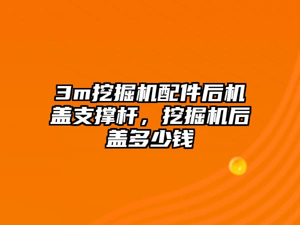 3m挖掘機配件后機蓋支撐桿，挖掘機后蓋多少錢