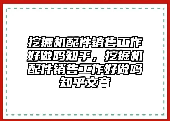 挖掘機(jī)配件銷售工作好做嗎知乎，挖掘機(jī)配件銷售工作好做嗎知乎文章