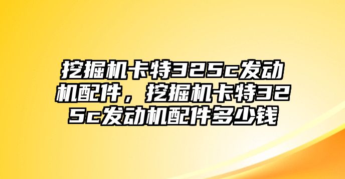 挖掘機卡特325c發(fā)動機配件，挖掘機卡特325c發(fā)動機配件多少錢