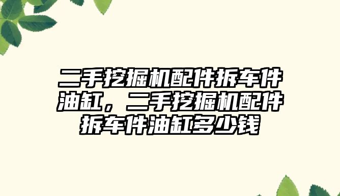 二手挖掘機配件拆車件油缸，二手挖掘機配件拆車件油缸多少錢