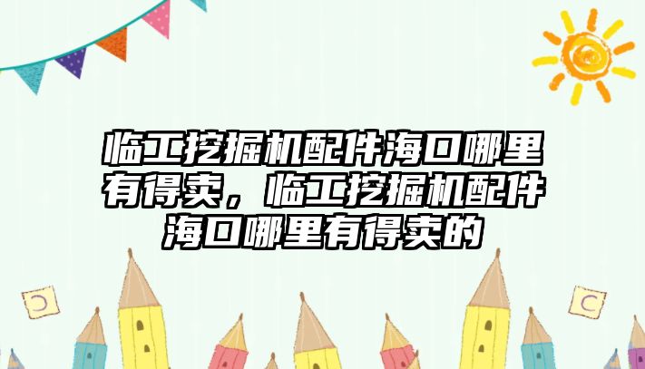 臨工挖掘機(jī)配件海口哪里有得賣(mài)，臨工挖掘機(jī)配件?？谀睦镉械觅u(mài)的