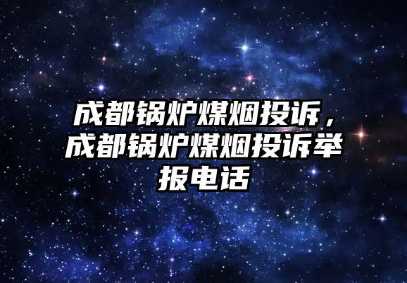 成都鍋爐煤煙投訴，成都鍋爐煤煙投訴舉報電話