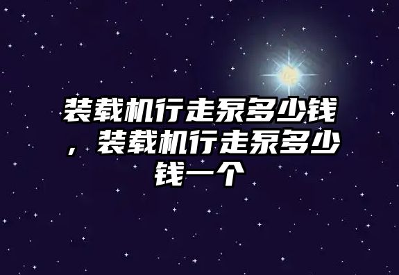 裝載機行走泵多少錢，裝載機行走泵多少錢一個