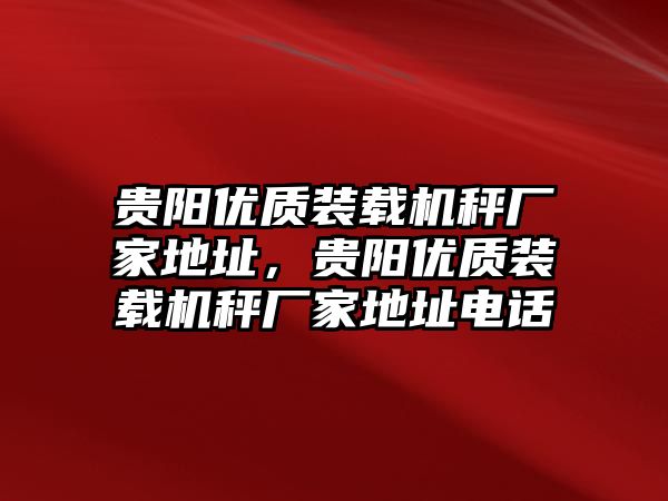 貴陽優(yōu)質裝載機秤廠家地址，貴陽優(yōu)質裝載機秤廠家地址電話