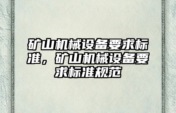 礦山機械設備要求標準，礦山機械設備要求標準規(guī)范