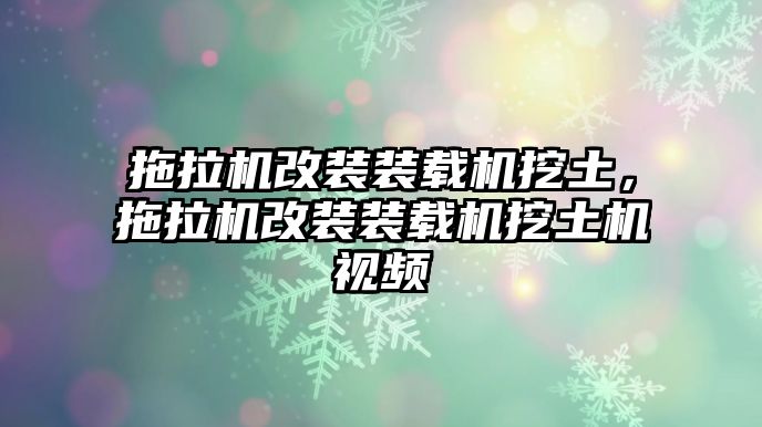 拖拉機改裝裝載機挖土，拖拉機改裝裝載機挖土機視頻