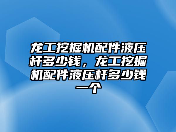 龍工挖掘機配件液壓桿多少錢，龍工挖掘機配件液壓桿多少錢一個