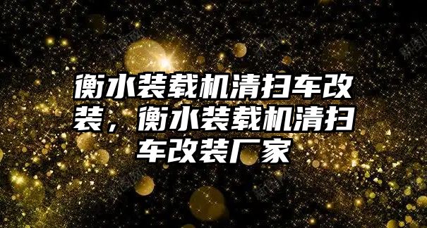 衡水裝載機(jī)清掃車改裝，衡水裝載機(jī)清掃車改裝廠家