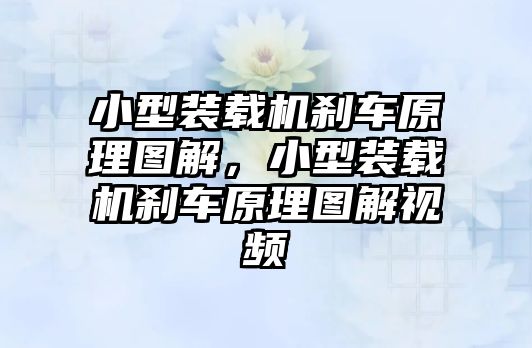 小型裝載機剎車原理圖解，小型裝載機剎車原理圖解視頻