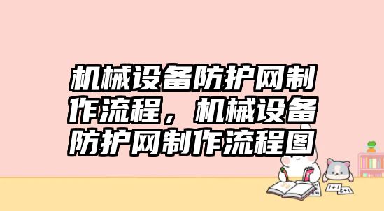 機(jī)械設(shè)備防護(hù)網(wǎng)制作流程，機(jī)械設(shè)備防護(hù)網(wǎng)制作流程圖