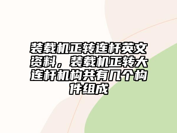 裝載機(jī)正轉(zhuǎn)連桿英文資料，裝載機(jī)正轉(zhuǎn)大連桿機(jī)構(gòu)共有幾個(gè)構(gòu)件組成