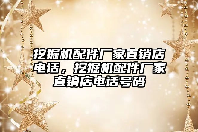 挖掘機配件廠家直銷店電話，挖掘機配件廠家直銷店電話號碼