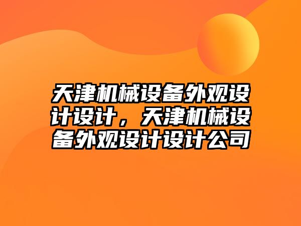 天津機(jī)械設(shè)備外觀設(shè)計(jì)設(shè)計(jì)，天津機(jī)械設(shè)備外觀設(shè)計(jì)設(shè)計(jì)公司