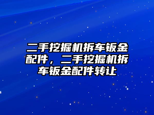 二手挖掘機拆車鈑金配件，二手挖掘機拆車鈑金配件轉(zhuǎn)讓