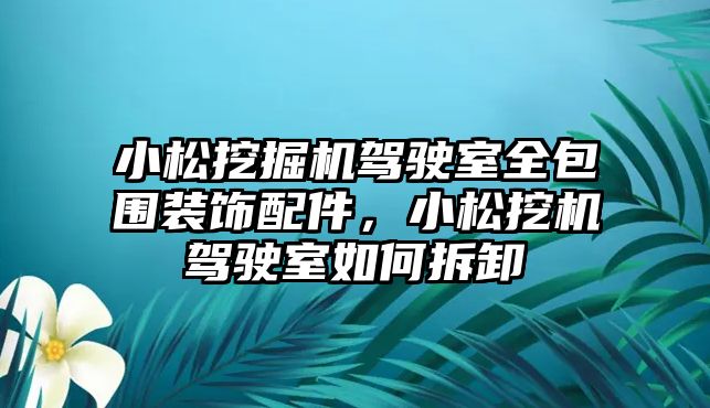 小松挖掘機駕駛室全包圍裝飾配件，小松挖機駕駛室如何拆卸