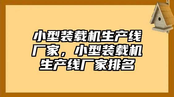 小型裝載機(jī)生產(chǎn)線廠家，小型裝載機(jī)生產(chǎn)線廠家排名