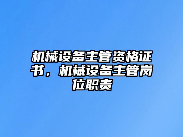 機械設備主管資格證書，機械設備主管崗位職責